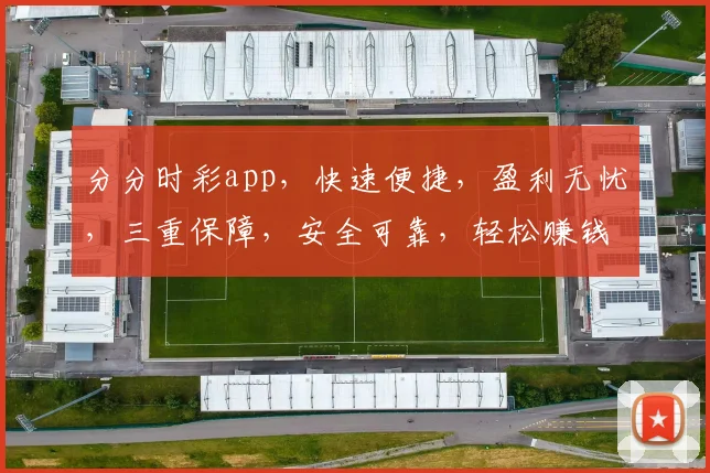 分分时彩app，快速便捷，盈利无忧，三重保障，安全可靠，轻松赚钱三步走，你值得拥有