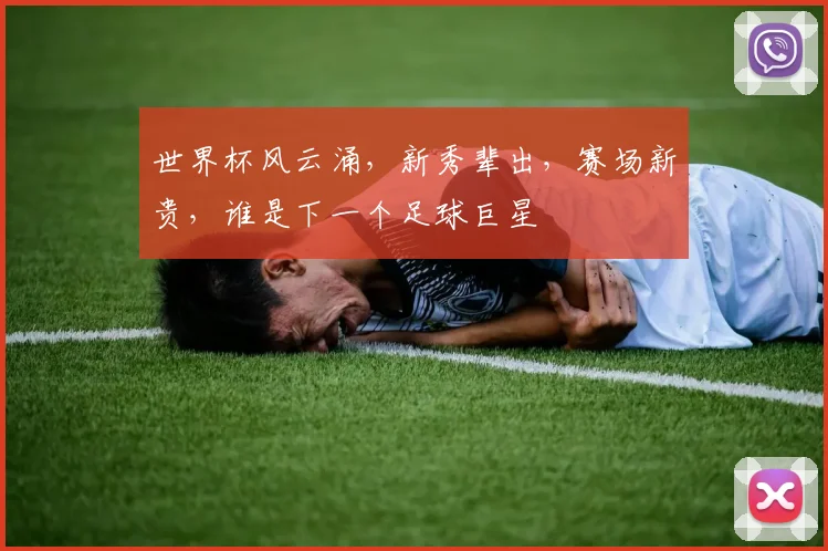 世界杯风云涌，新秀辈出，赛场新贵，谁是下一个足球巨星